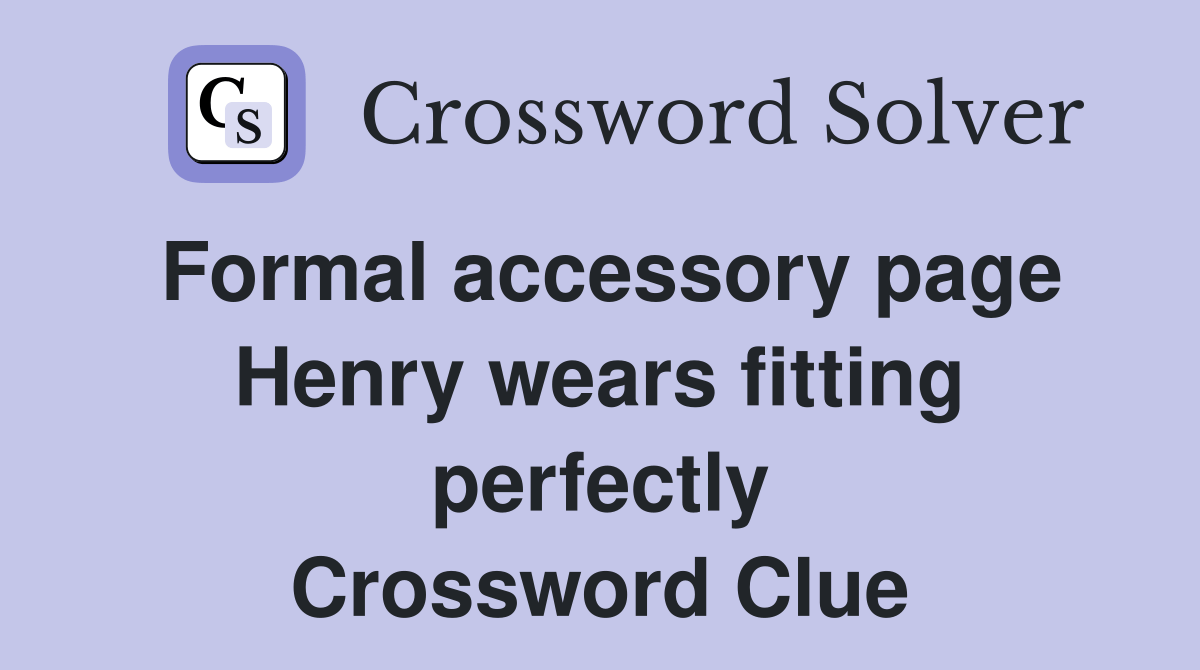 Formal accessory page Henry wears fitting perfectly Crossword Clue